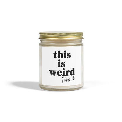 Scented Candles, Funny Quote THIS IS WEIRD I Like It