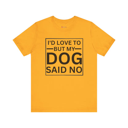 I'D LOVE TO BUT MY DOG SAID NO T-Shirt