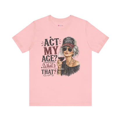 Act My Age? What's That? Graphic T-SHIRT