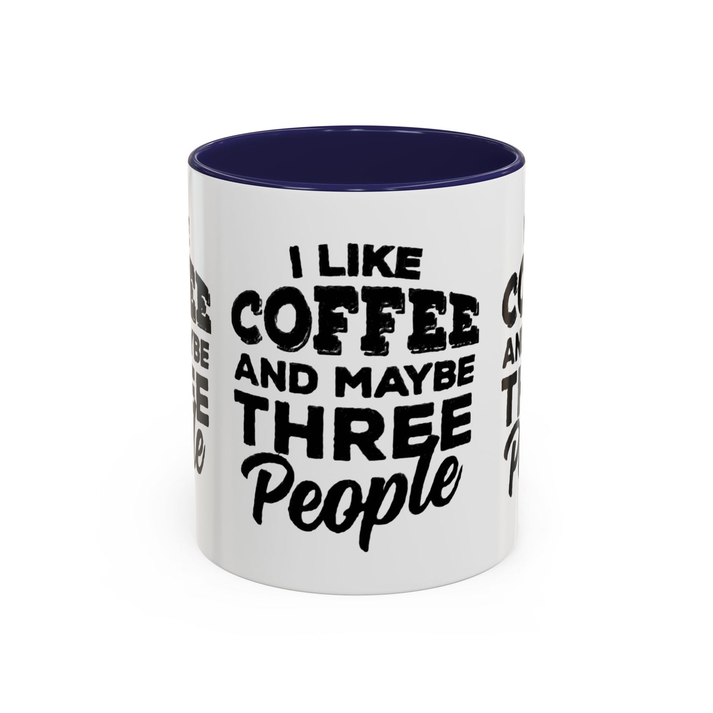 I Like Coffee and Maybe Three People Coffee Mug - Lot's of Colors