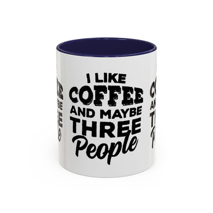 I Like Coffee and Maybe Three People Coffee Mug - Lot's of Colors