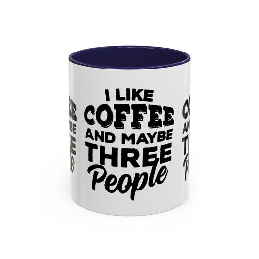 I Like Coffee and Maybe Three People Coffee Mug - Lot's of Colors