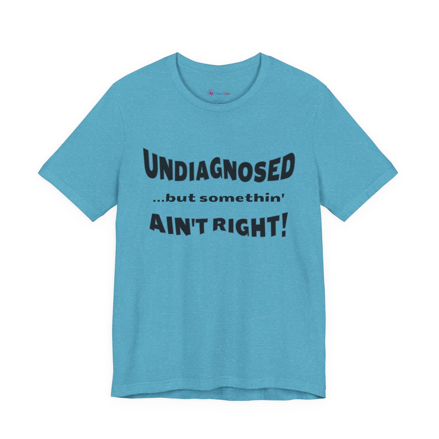 Graphic Tee — "Undiagnosed... but somethin' AIN'T RIGHT!" FUNNY T-SHIRT