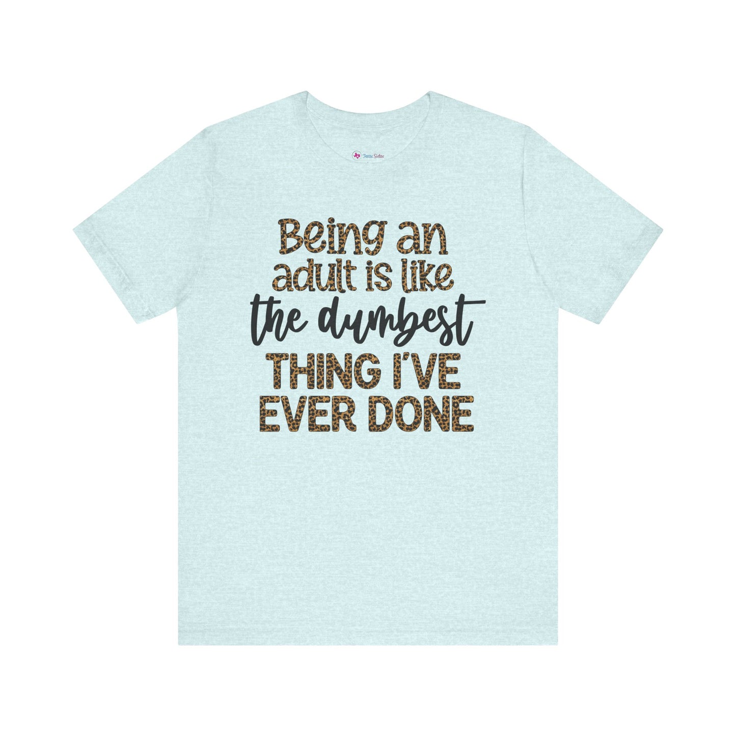 Funny Quote Unisex T-Shirt - Being an Adult is like the DUMBEST things I've ever done