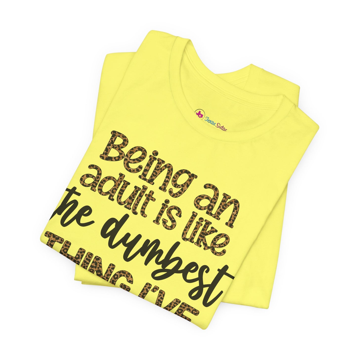 Funny Quote Unisex T-Shirt - Being an Adult is like the DUMBEST things I've ever done