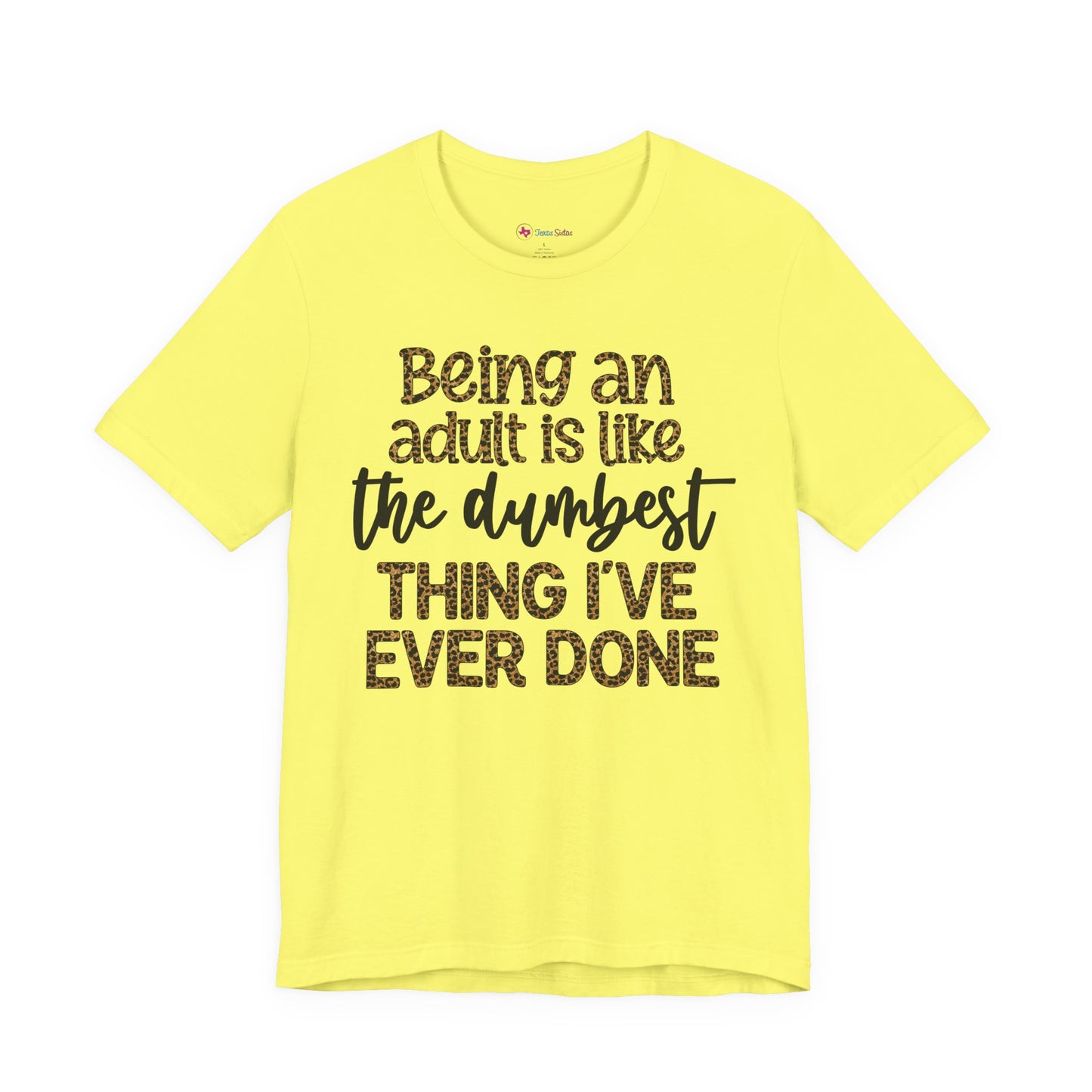 Funny Quote Unisex T-Shirt - Being an Adult is like the DUMBEST things I've ever done