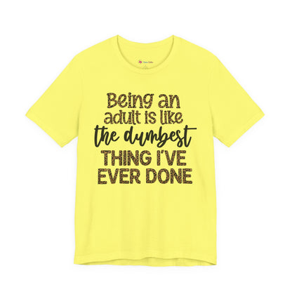 Funny Quote Unisex T-Shirt - Being an Adult is like the DUMBEST things I've ever done