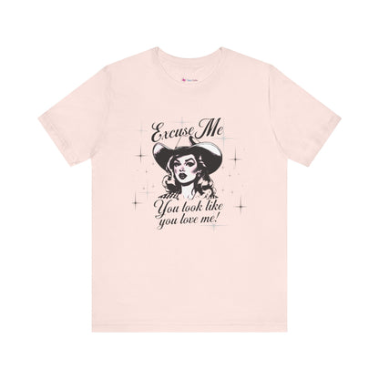 Excuse ME, You look like you LOVE ME T-SHIRT