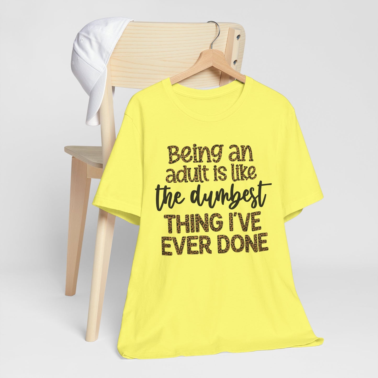 Funny Quote Unisex T-Shirt - Being an Adult is like the DUMBEST things I've ever done