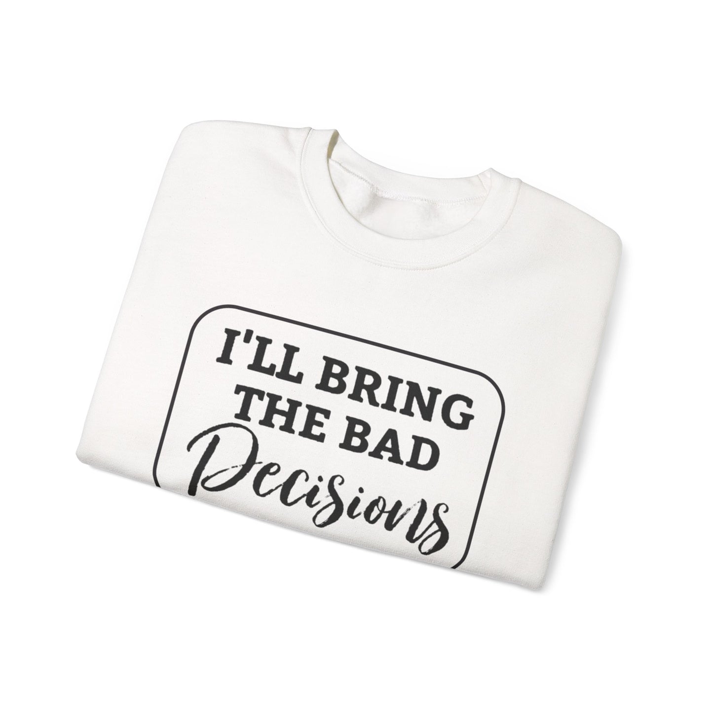 Funny Quote Unisex Sweatshirt - I'll Bring the Bad Decisions