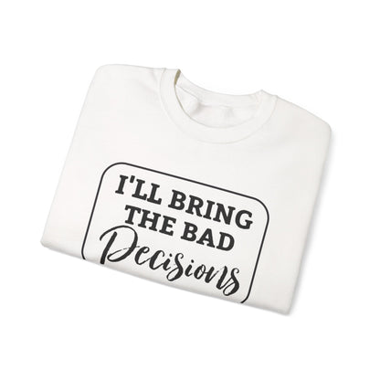 Funny Quote Unisex Sweatshirt - I'll Bring the Bad Decisions