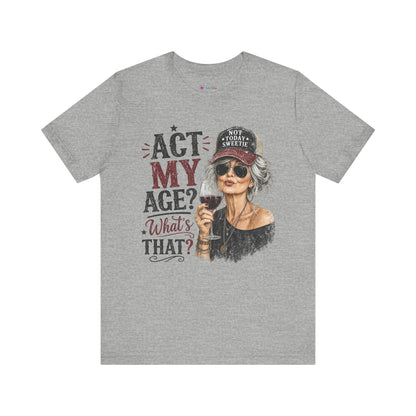 Act My Age? What's That? Graphic T-SHIRT