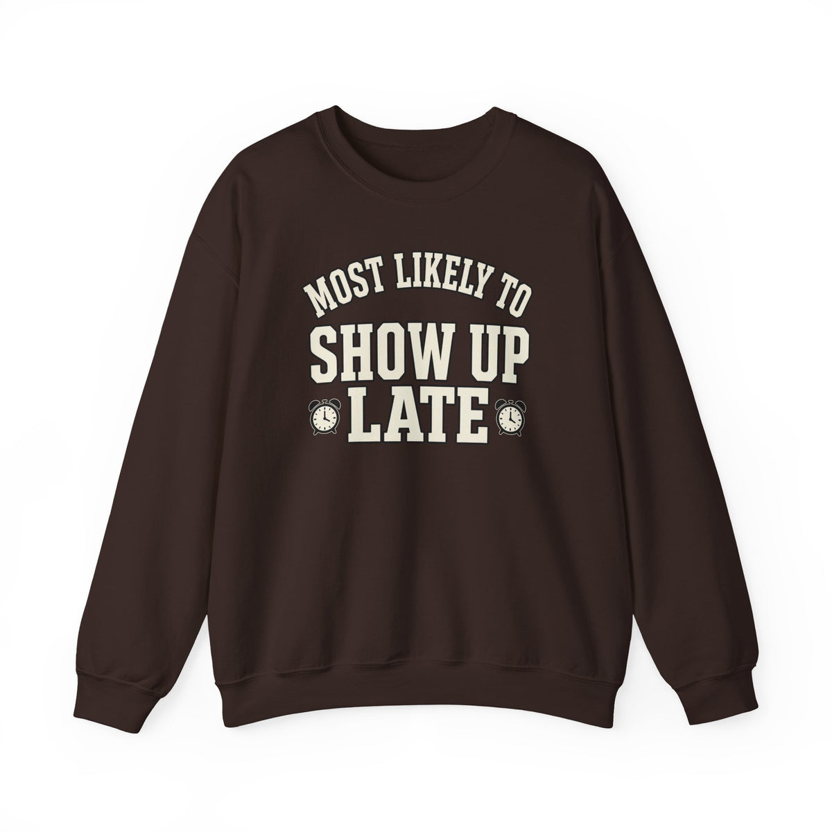 Most Likely To Show Up Late Sweatshirt - Funny Crewneck