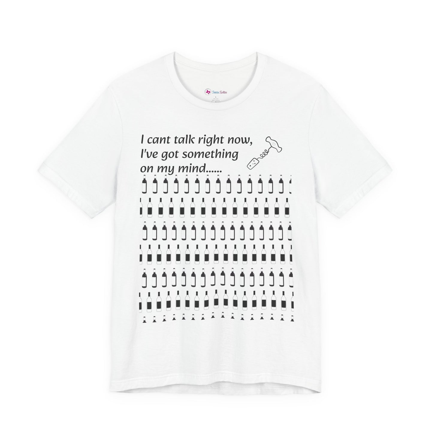 I can't talk right now I've got something on my mind WINE T-Shirt