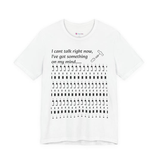 I can't talk right now I've got something on my mind WINE T-Shirt