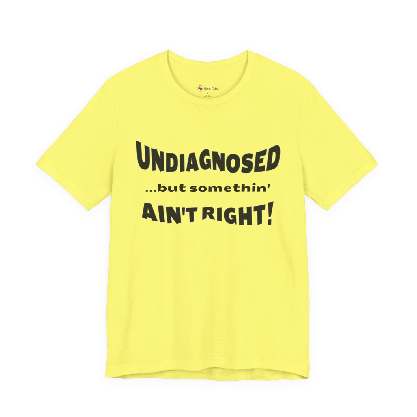 Graphic Tee — "Undiagnosed... but somethin' AIN'T RIGHT!" FUNNY T-SHIRT