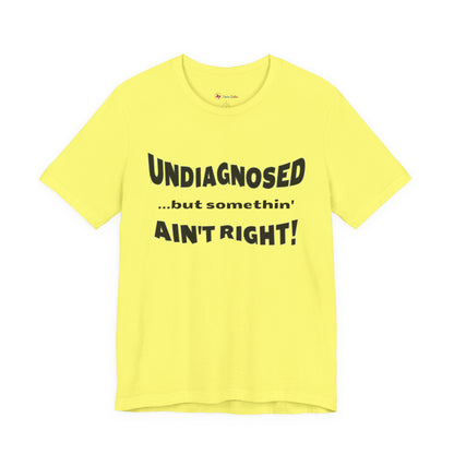 Graphic Tee — "Undiagnosed... but somethin' AIN'T RIGHT!" FUNNY T-SHIRT