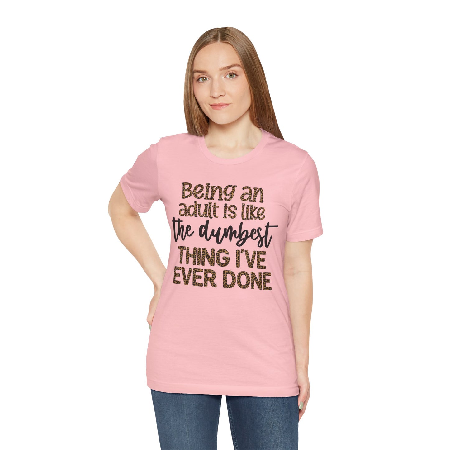 Funny Quote Unisex T-Shirt - Being an Adult is like the DUMBEST things I've ever done