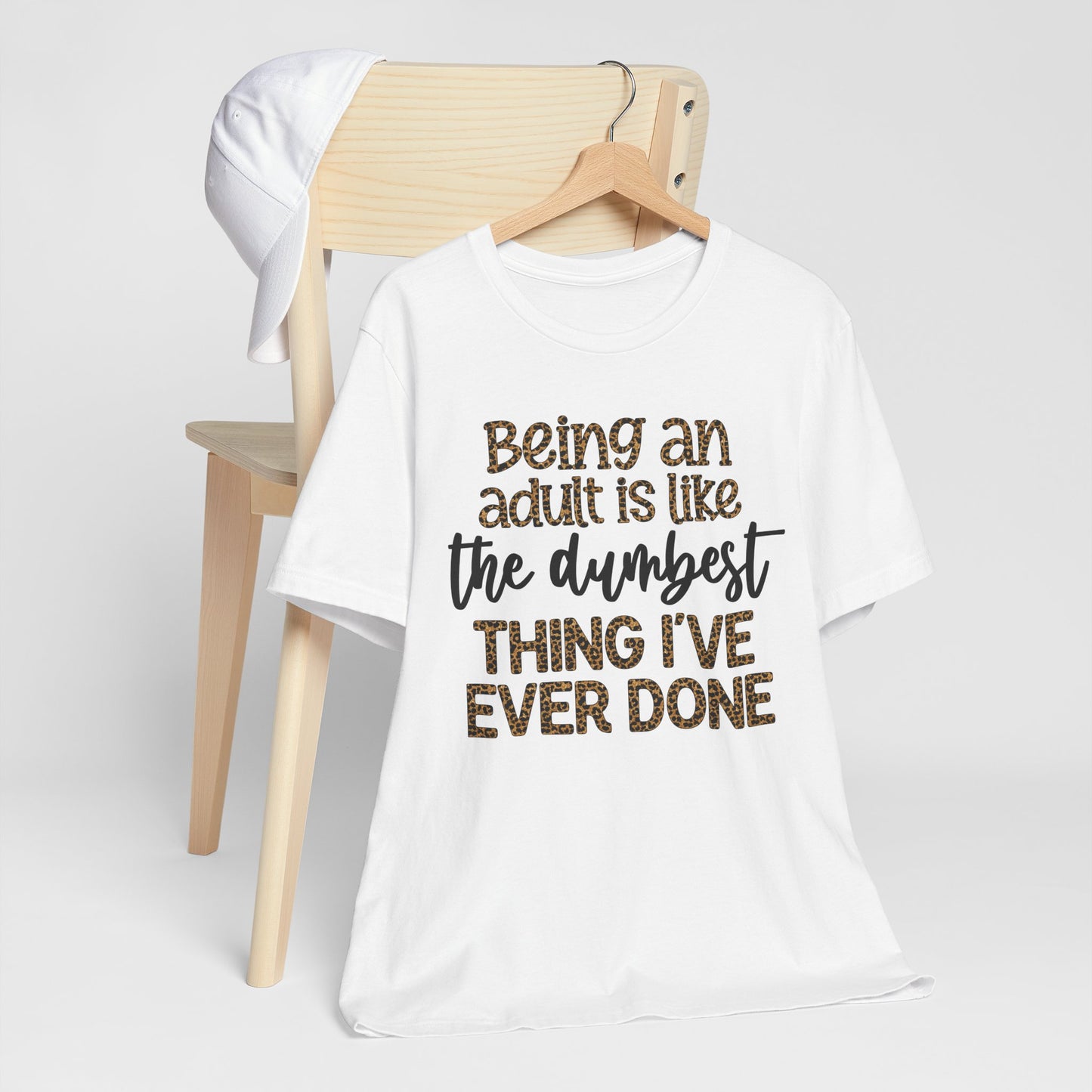 Funny Quote Unisex T-Shirt - Being an Adult is like the DUMBEST things I've ever done