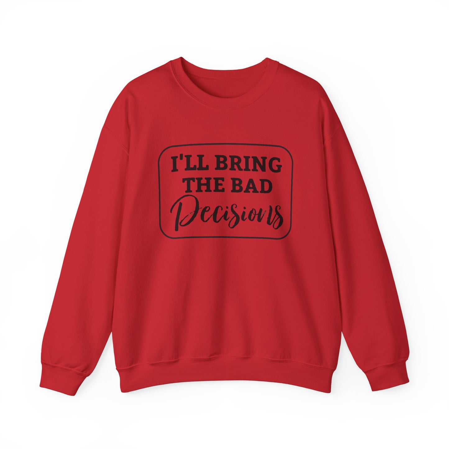 Funny Quote Unisex Sweatshirt - I'll Bring the Bad Decisions