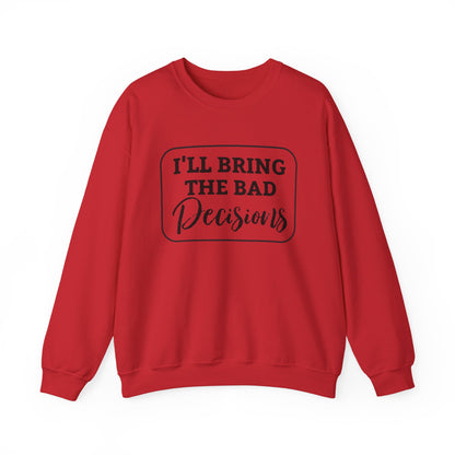 Funny Quote Unisex Sweatshirt - I'll Bring the Bad Decisions