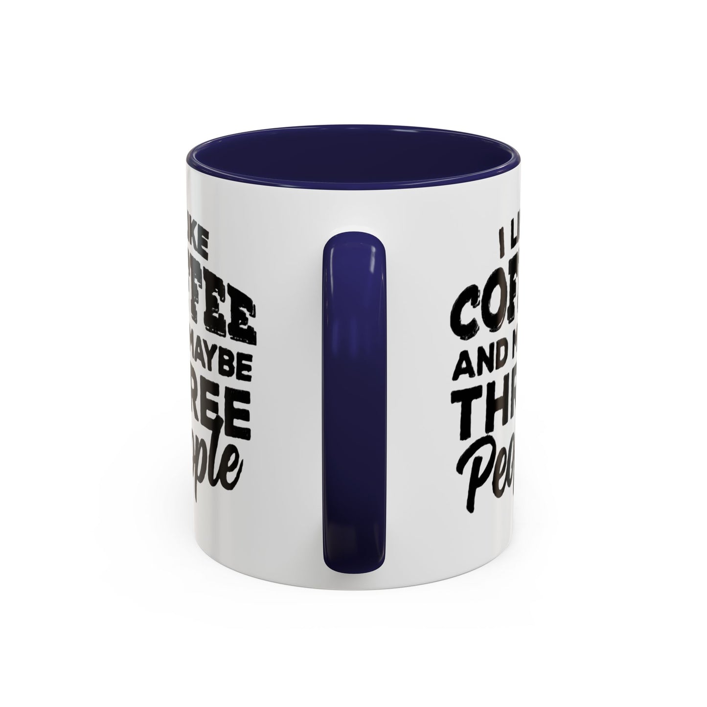 I Like Coffee and Maybe Three People Coffee Mug - Lot's of Colors