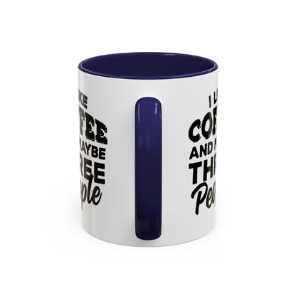 I Like Coffee and Maybe Three People Coffee Mug - Lot's of Colors