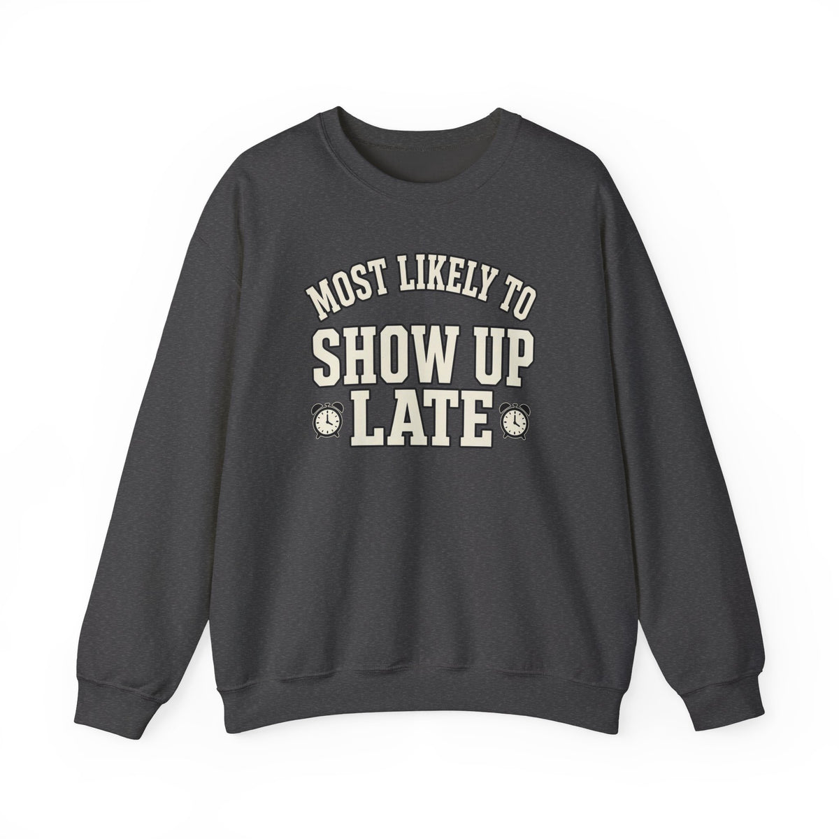 Most Likely To Show Up Late Sweatshirt - Funny Crewneck