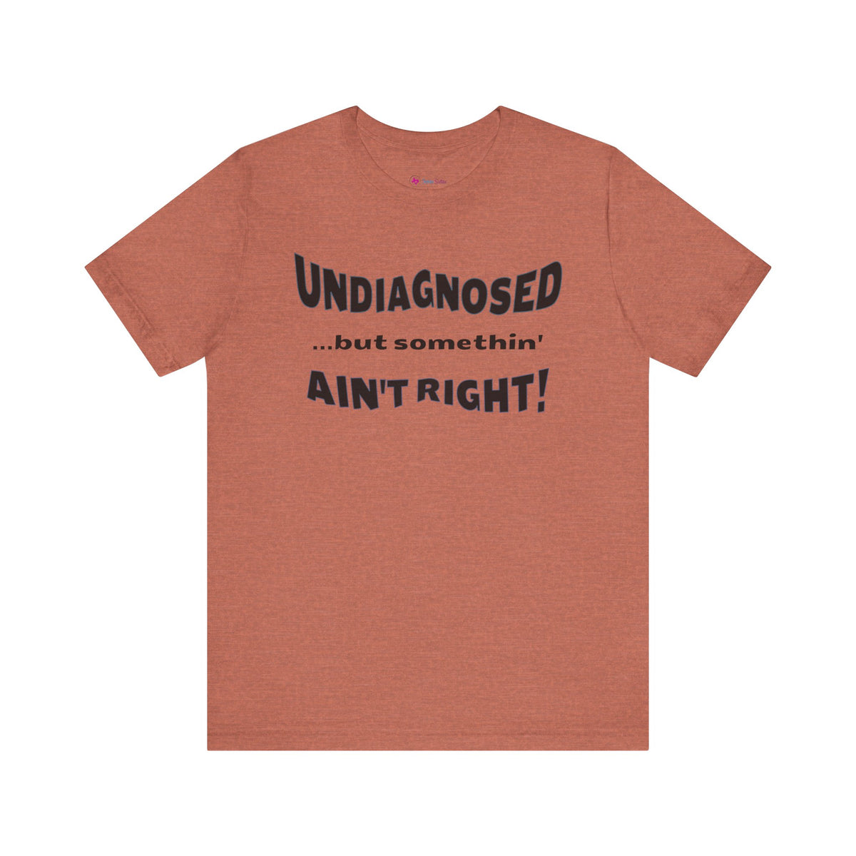 Undiagnosed...but somethin' Ain't Right! T-Shirt
