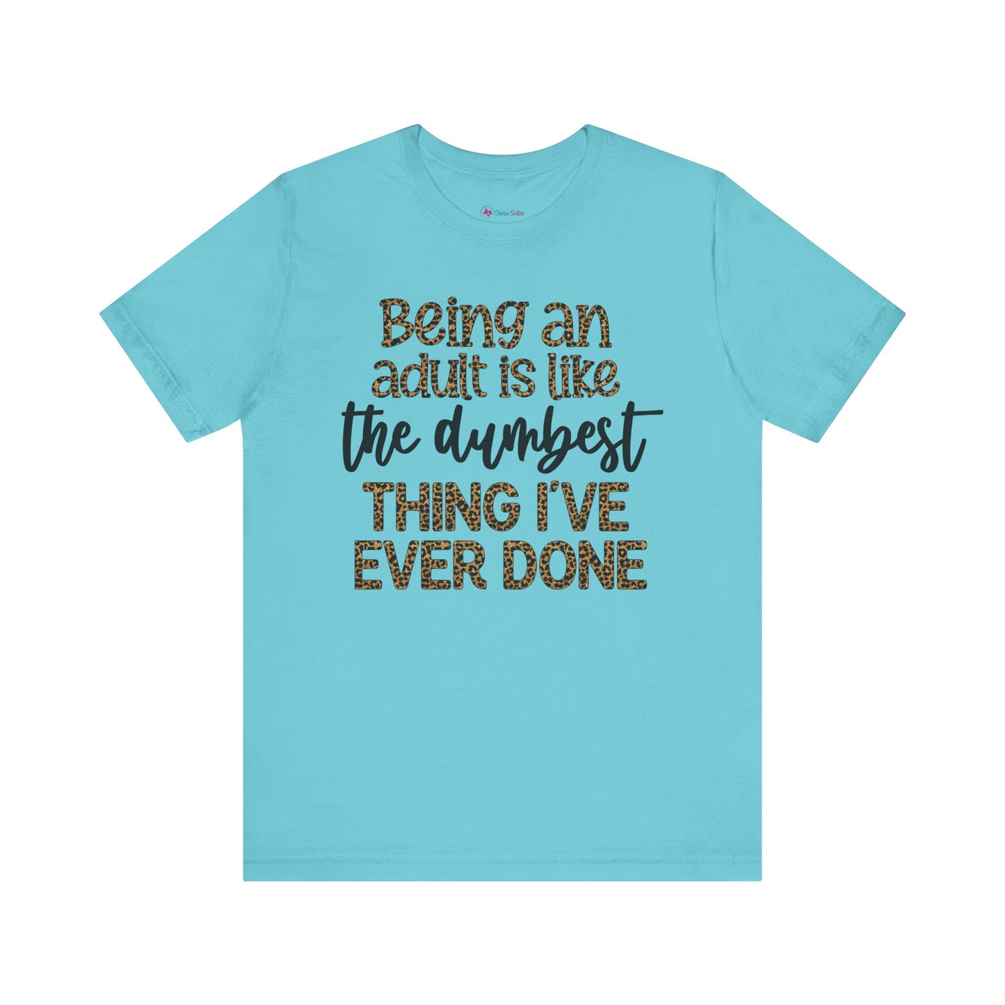 Funny Quote Unisex T-Shirt - Being an Adult is like the DUMBEST things I've ever done