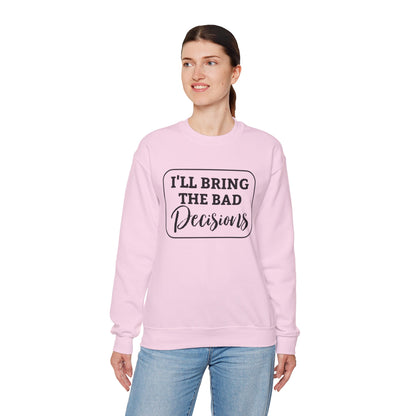 Funny Quote Unisex Sweatshirt - I'll Bring the Bad Decisions