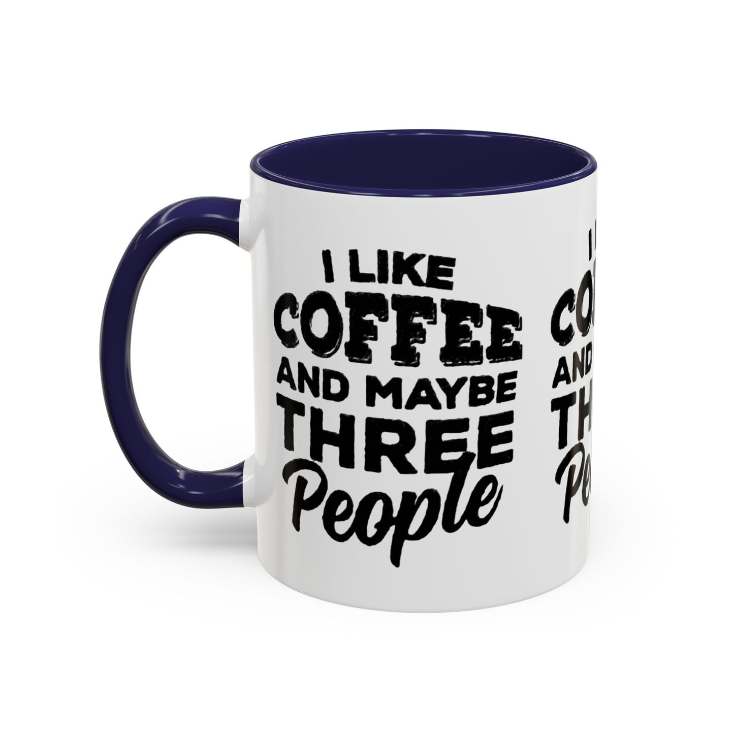 I Like Coffee and Maybe Three People Coffee Mug - Lot's of Colors