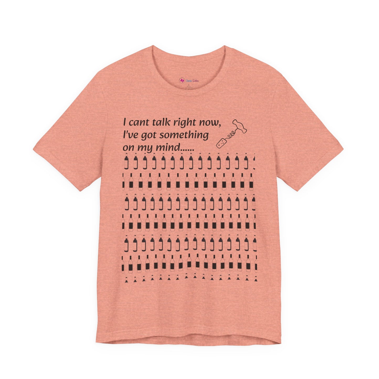 I can't talk right now I've got something on my mind WINE T-Shirt