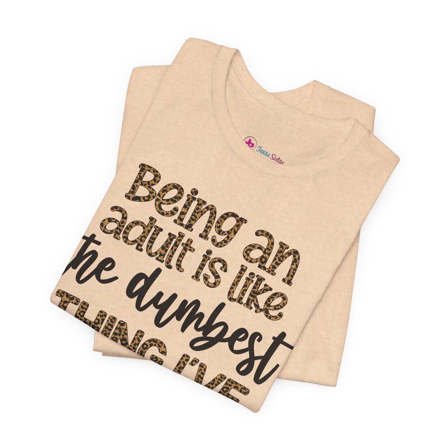 Funny Quote Unisex T-Shirt - Being an Adult is like the DUMBEST things I've ever done