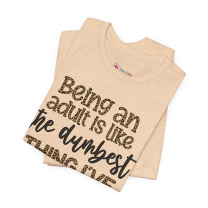 Funny Quote Unisex T-Shirt - Being an Adult is like the DUMBEST things I've ever done