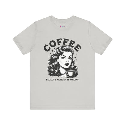 COFFEE Because Murder Is Wrong Graphic Funny T-Shirt