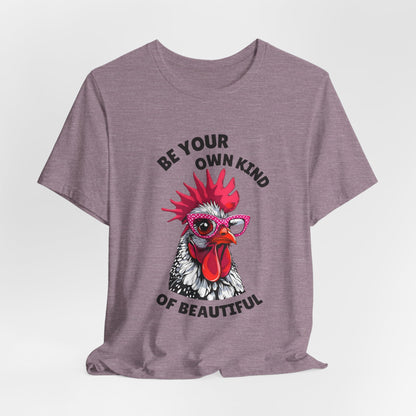 Be Your Own Kind Of Beautiful Chicken T-Shirt