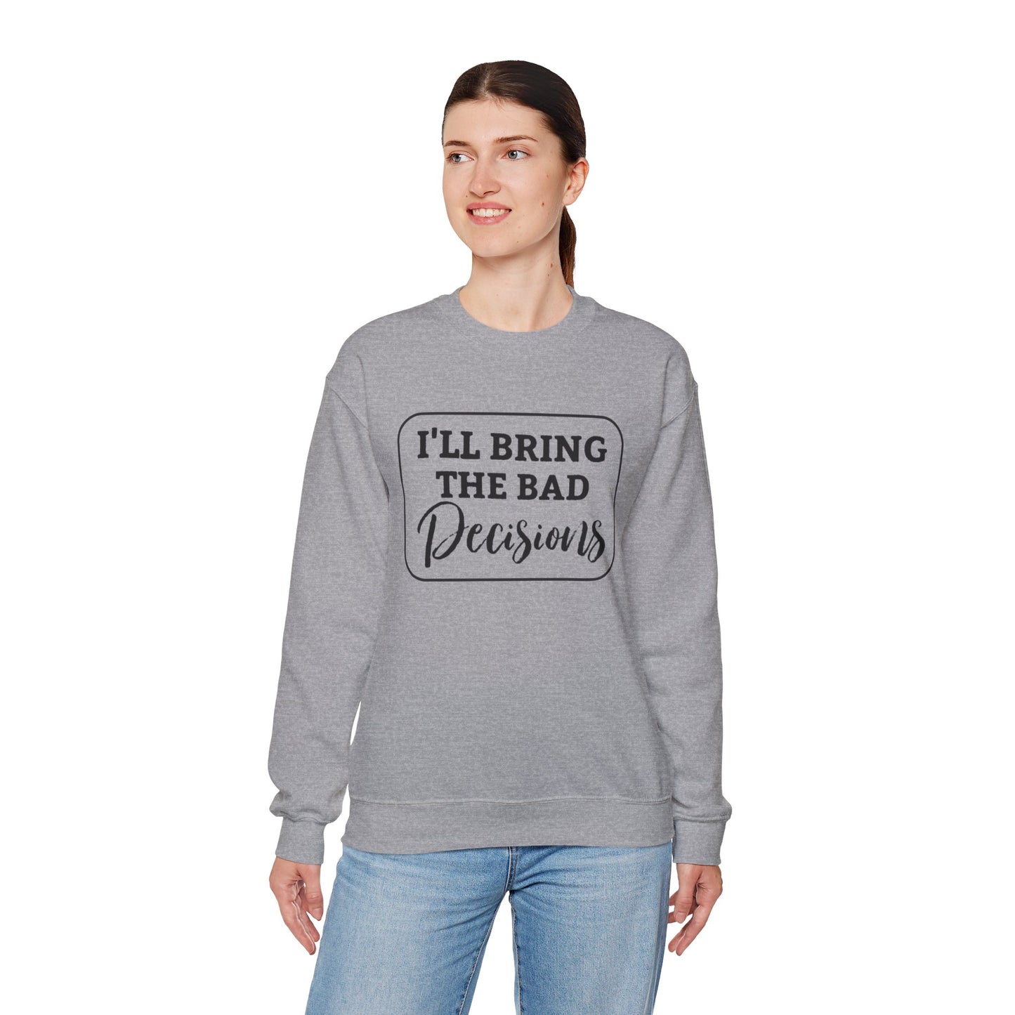 Funny Quote Unisex Sweatshirt - I'll Bring the Bad Decisions