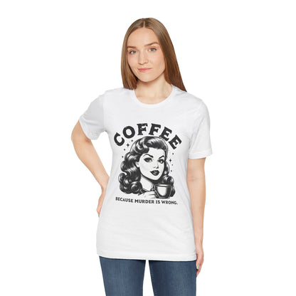 COFFEE Because Murder Is Wrong Graphic Funny T-Shirt