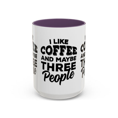 I Like Coffee and Maybe Three People Coffee Mug - Lot's of Colors