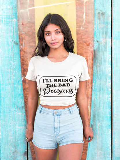 I'll Bring The Bad Decisions T-Shirt