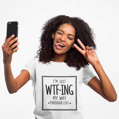 I'm Just WTF-ING My Way Thru Life T-Shirt