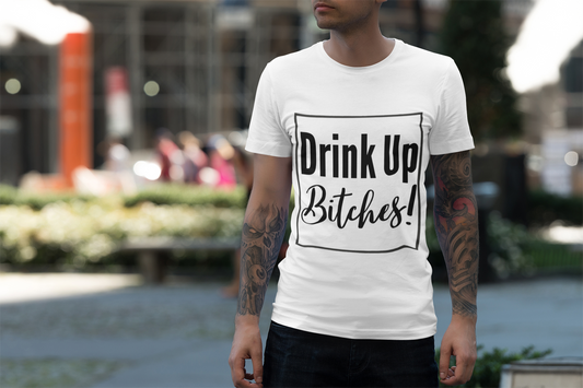 DRINK UP B*tches T-Shirt