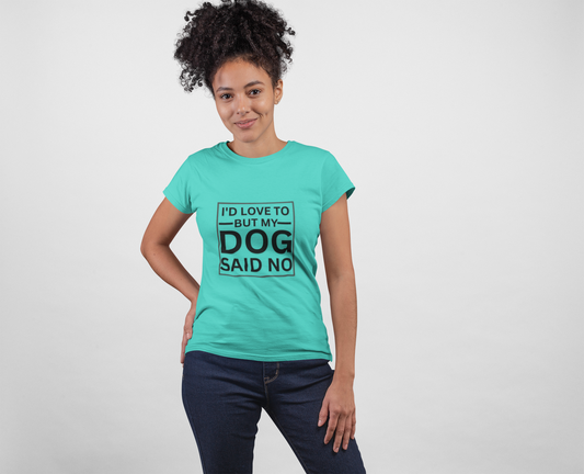 I'D LOVE TO BUT MY DOG SAID NO T-Shirt
