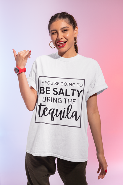 IF YOU'RE GOING TO BE SALTY BRING THE tequilaT-Shirt
