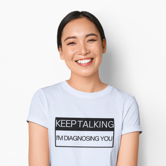 KEEP TALKING I'M DIAGNOSING YOU T-Shirt