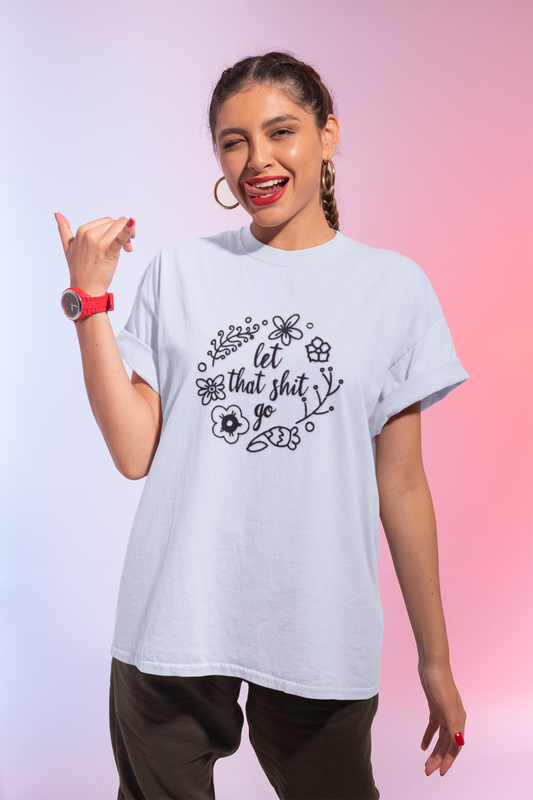 LET THAT SH*T GO FLORAL T-Shirt