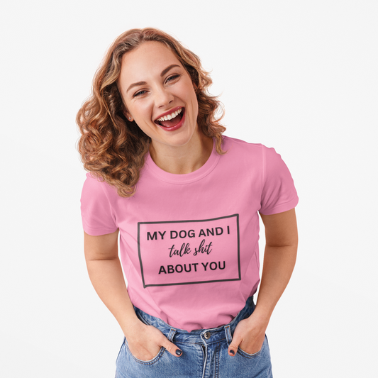 MY DOG AND I TALK SH*T ABOUT YOU T-Shirt