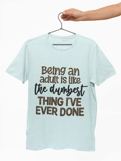 Funny Quote Unisex T-Shirt - Being an Adult is like the DUMBEST things I've ever done