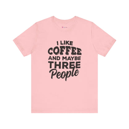 I Like COFFEE And Maybe THREE People T-Shirt Unisex